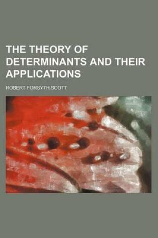 Cover of The Theory of Determinants and Their Applications