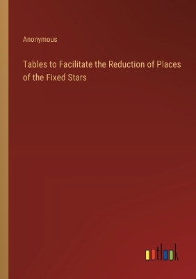 Book cover for Tables to Facilitate the Reduction of Places of the Fixed Stars