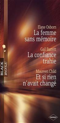 Book cover for La Femme Sans Memoire - La Confiance Trahie - Et Si Rien N'Avait Change (Harlequin Black Rose)