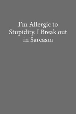 Cover of I'm Allergic to Stupidity. I Break out in Sarcasm
