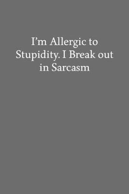 Book cover for I'm Allergic to Stupidity. I Break out in Sarcasm