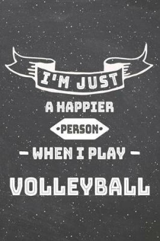 Cover of I'm Just A Happier Person When I Play Volleyball