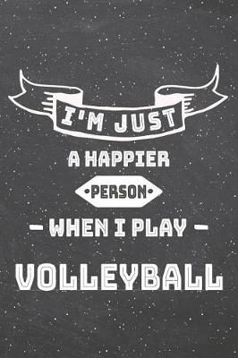 Book cover for I'm Just A Happier Person When I Play Volleyball