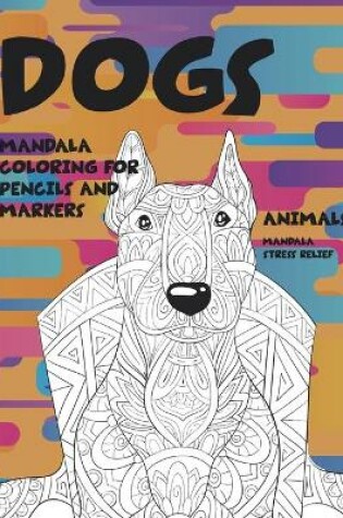 Cover of Mandala Coloring for Pencils and Markers - Animals - Mandala Stress Relief - Dogs