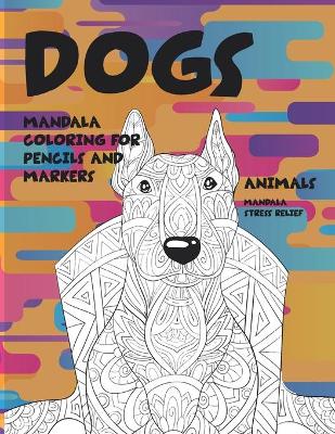 Book cover for Mandala Coloring for Pencils and Markers - Animals - Mandala Stress Relief - Dogs