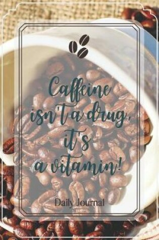 Cover of Caffeine isn't a drug, it's a vitamin!-Blank Lined Notebook-Funny Quote Journal-6"x9"/120 pages