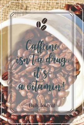 Book cover for Caffeine isn't a drug, it's a vitamin!-Blank Lined Notebook-Funny Quote Journal-6"x9"/120 pages