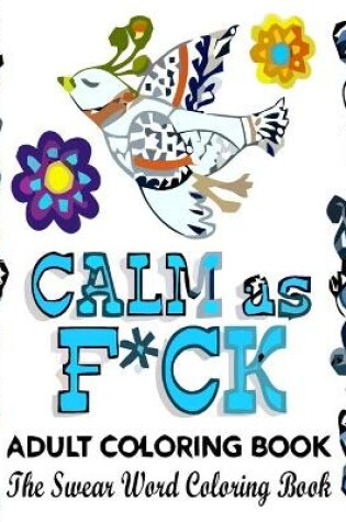 Cover of Calm As F*ck - Adult Coloring Book
