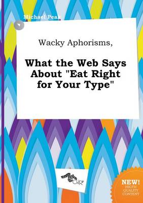 Book cover for Wacky Aphorisms, What the Web Says about Eat Right for Your Type