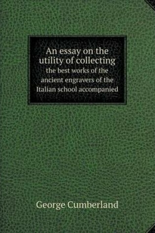 Cover of An essay on the utility of collecting the best works of the ancient engravers of the Italian school accompanied