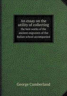 Book cover for An essay on the utility of collecting the best works of the ancient engravers of the Italian school accompanied