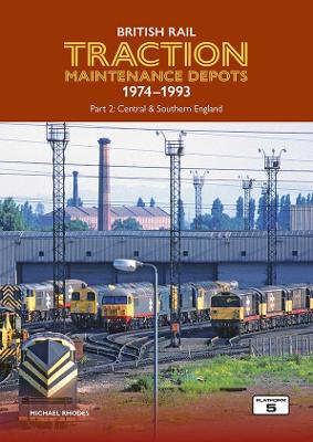 Cover of British Rail Traction Maintenance Depots 1974-1993 Part 2: Central & Southern England