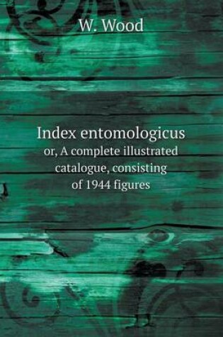 Cover of Index entomologicus or, A complete illustrated catalogue, consisting of 1944 figures
