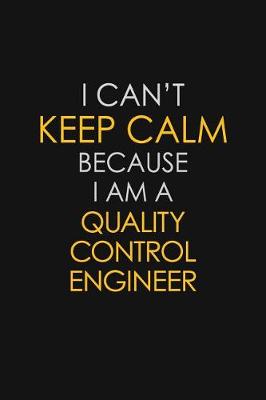 Book cover for I Can't Keep Calm Because I Am A Quality Control Engineer