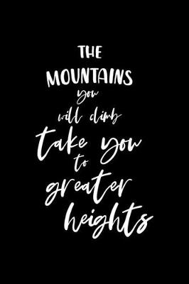 Cover of The Mountains You Will Climb Take You To Greater Heights