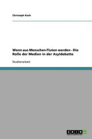 Cover of Wenn aus Menschen Fluten werden - Die Rolle der Medien in der Asyldebatte