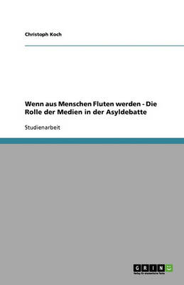 Book cover for Wenn aus Menschen Fluten werden - Die Rolle der Medien in der Asyldebatte