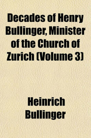 Cover of Decades of Henry Bullinger, Minister of the Church of Zurich (Volume 3)