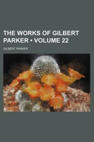 Cover of The Works of Gilbert Parker (Volume 22)