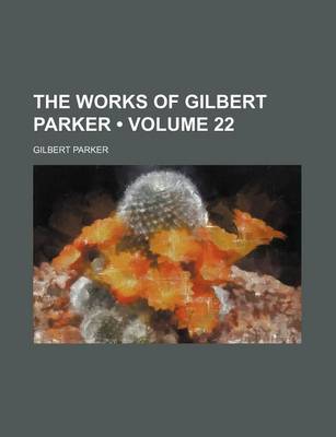 Book cover for The Works of Gilbert Parker (Volume 22)