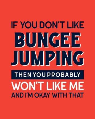 Book cover for If You Don't Like Bungee Jumping Then You Probably Won't Like Me and I'm OK With That