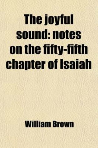 Cover of The Joyful Sound; Notes on the Fifty-Fifth Chapter of Isaiah. Notes on the Fifty-Fifth Chapter of Isaiah