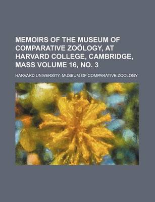 Book cover for Memoirs of the Museum of Comparative Zoology, at Harvard College, Cambridge, Mass Volume 16, No. 3