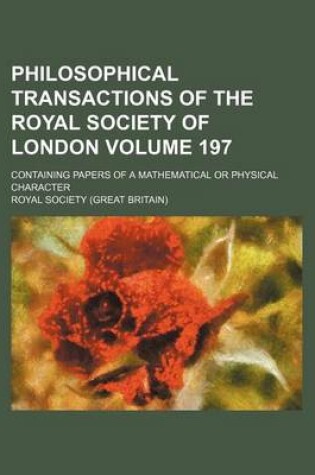 Cover of Philosophical Transactions of the Royal Society of London Volume 197; Containing Papers of a Mathematical or Physical Character