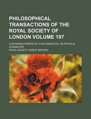 Book cover for Philosophical Transactions of the Royal Society of London Volume 197; Containing Papers of a Mathematical or Physical Character