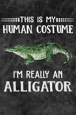 Book cover for This Is My Human Costume I'm Really An Alligator