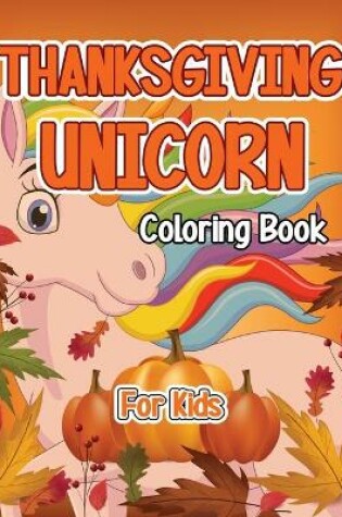 Cover of Thanksgiving Unicorn Coloring Book For Kids