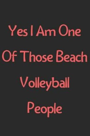 Cover of Yes I Am One Of Those Beach Volleyball People