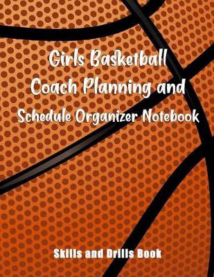 Book cover for Girls Basketball Coach Planning And Schedule Organizer Notebook