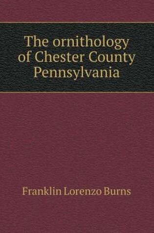 Cover of The ornithology of Chester County Pennsylvania