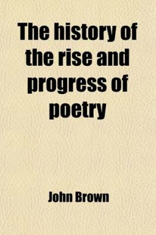 Cover of The History of the Rise and Progress of Poetry; Through It's [Sic] Several Species