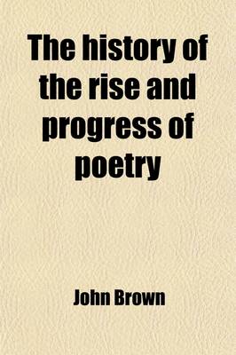 Book cover for The History of the Rise and Progress of Poetry; Through It's [Sic] Several Species