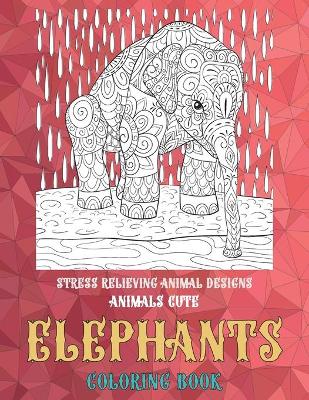 Cover of Coloring Book Animals Cute - Stress Relieving Animal Designs - Elephants