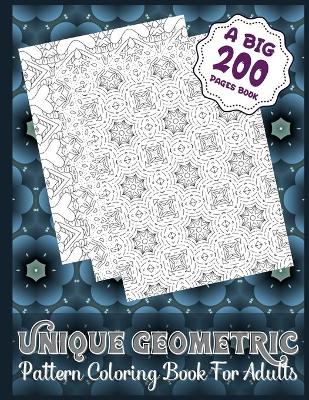 Book cover for Unique Geometric Pattern Coloring Book For Adults (A Big 200 Pages Book)