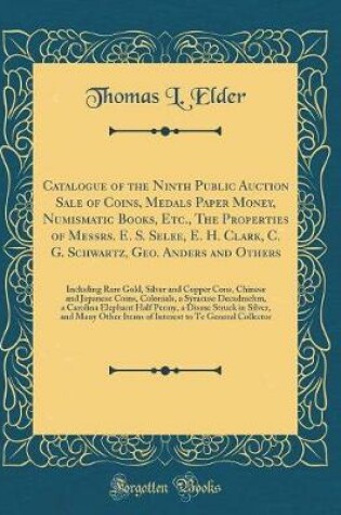 Cover of Catalogue of the Ninth Public Auction Sale of Coins, Medals Paper Money, Numismatic Books, Etc., The Properties of Messrs. E. S. Selee, E. H. Clark, C. G. Schwartz, Geo. Anders and Others: Including Rare Gold, Silver and Copper Cons, Chinese and Japanese