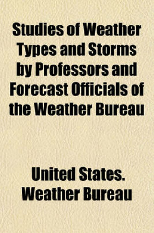 Cover of Studies of Weather Types and Storms by Professors and Forecast Officials of the Weather Bureau