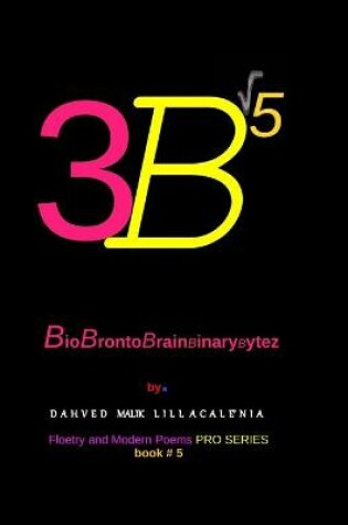 Cover of 3B&#8730;5 BioBrontoBrainBinaryBytez by. Dahved Malik Lillacale'nia Floetry and Modern Poems Pro Series book#5