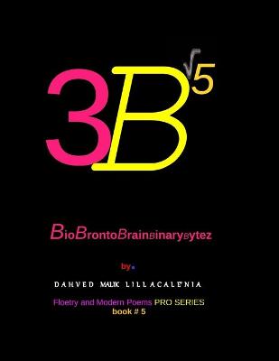 Book cover for 3B&#8730;5 BioBrontoBrainBinaryBytez by. Dahved Malik Lillacale'nia Floetry and Modern Poems Pro Series book#5