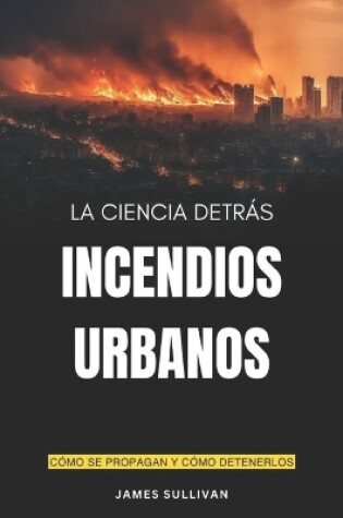 Cover of La ciencia detrás de los incendios urbanos