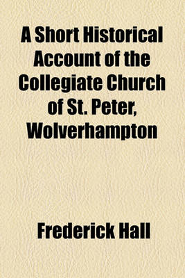 Book cover for A Short Historical Account of the Collegiate Church of St. Peter, Wolverhampton