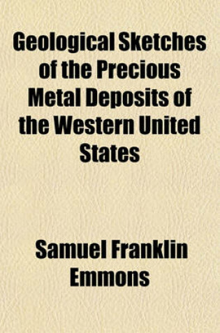 Cover of Geological Sketches of the Precious Metal Deposits of the Western United States