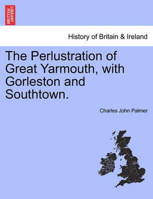 Book cover for The Perlustration of Great Yarmouth, with Gorleston and Southtown.