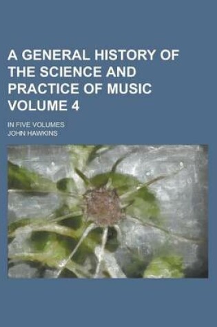 Cover of A General History of the Science and Practice of Music; In Five Volumes Volume 4