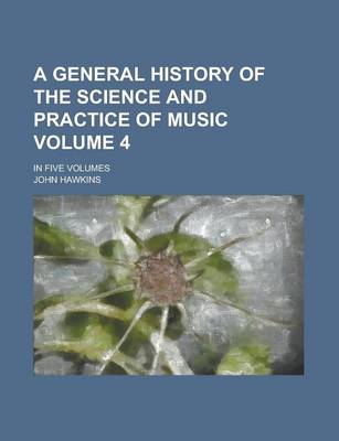 Book cover for A General History of the Science and Practice of Music; In Five Volumes Volume 4