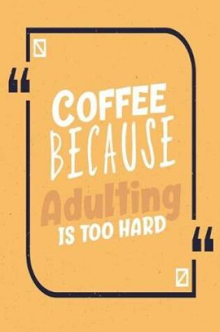 Cover of Coffee Because Adulting Is Too Hard