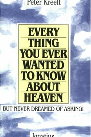 Cover of Everything You Ever Wanted to Know About Heaven